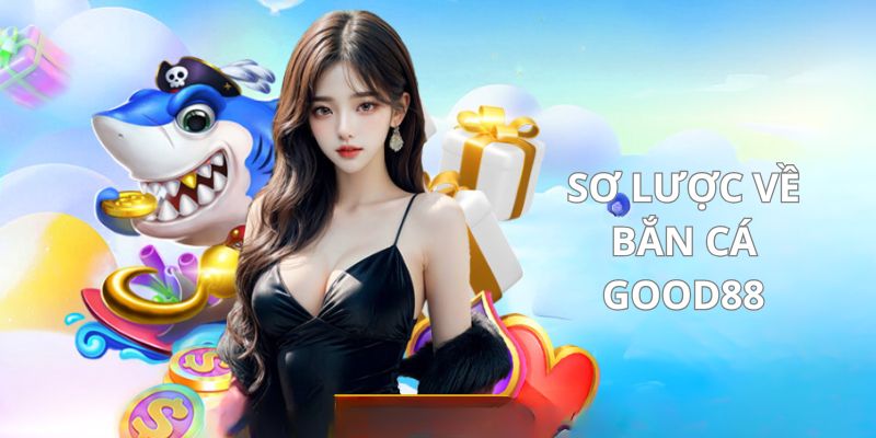 Khái quát bắn cá Good88