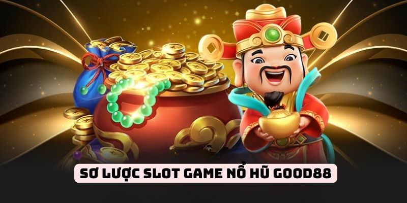 Đôi nét về slot game nổ hũ Good88