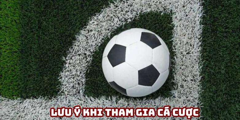 Lưu ý khi tham gia cá cược kèo bóng đá