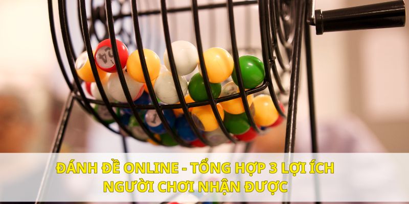 Đánh đề online - Tổng hợp 3 lợi ích người chơi nhận được 1 danh de online dai dien